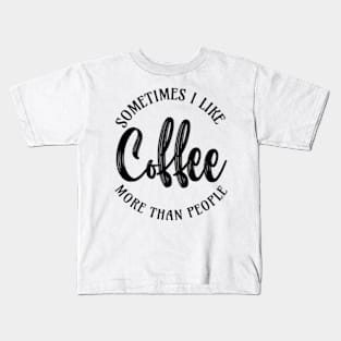 sometimes I like coffee more than people Kids T-Shirt